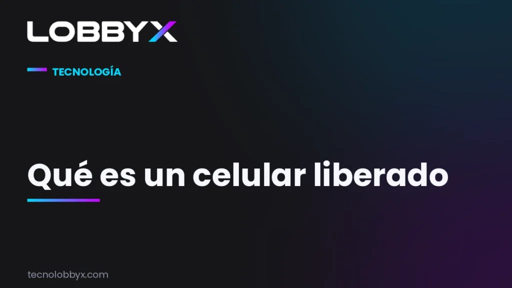 Qué es un celular liberado