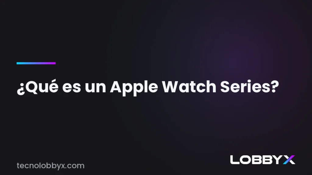 Qué es un Apple Watch Series