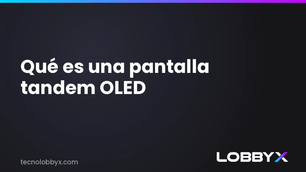 Que es una pantalla tandem OLED? LobbyX