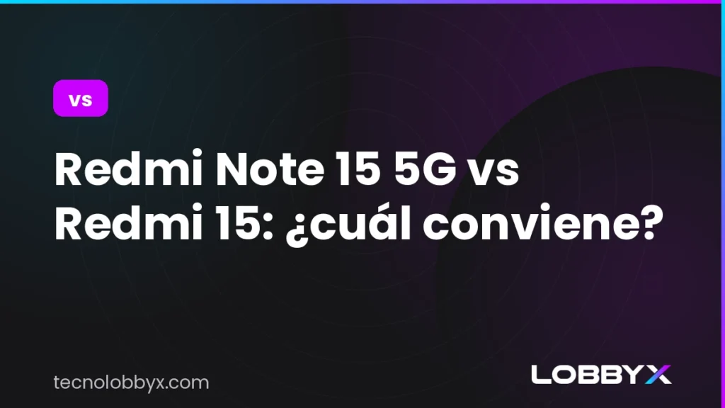 Redmi Note 15 5G vs Redmi 15: ¿cuál conviene?