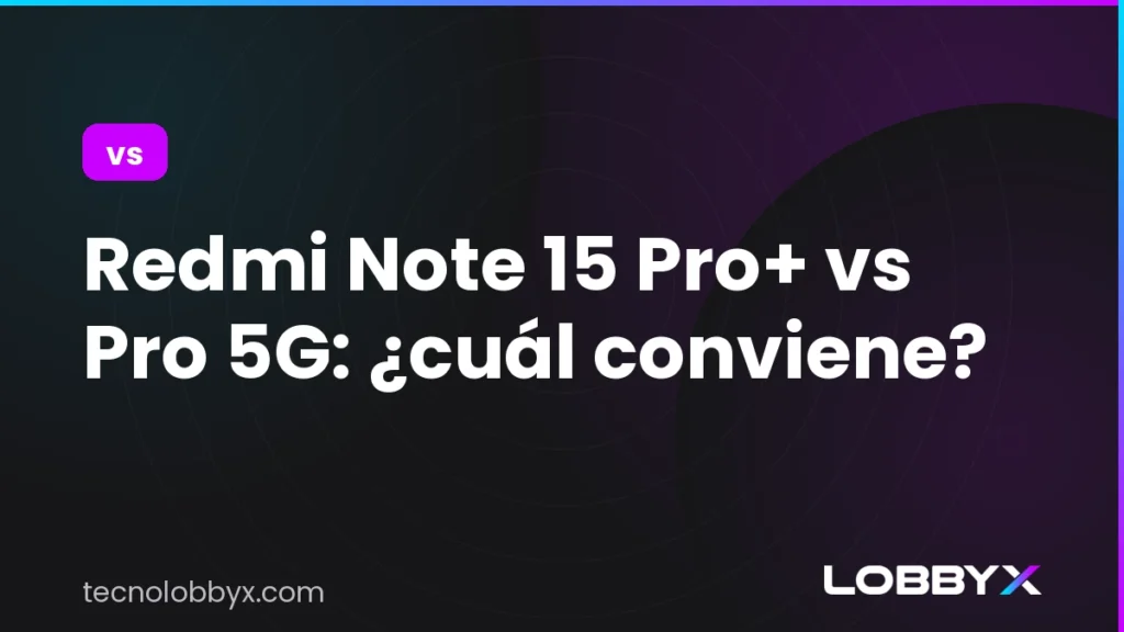 Redmi Note 15 Pro+ vs Pro 5G: ¿cuál conviene?