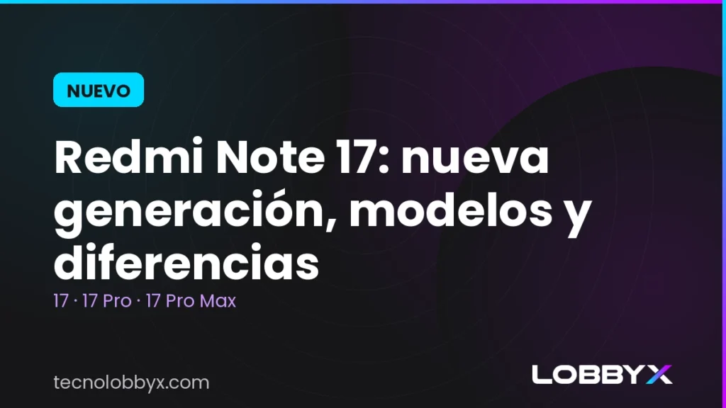 Xiaomi Redmi Note 17, Pro y Pro Max | LobbyX