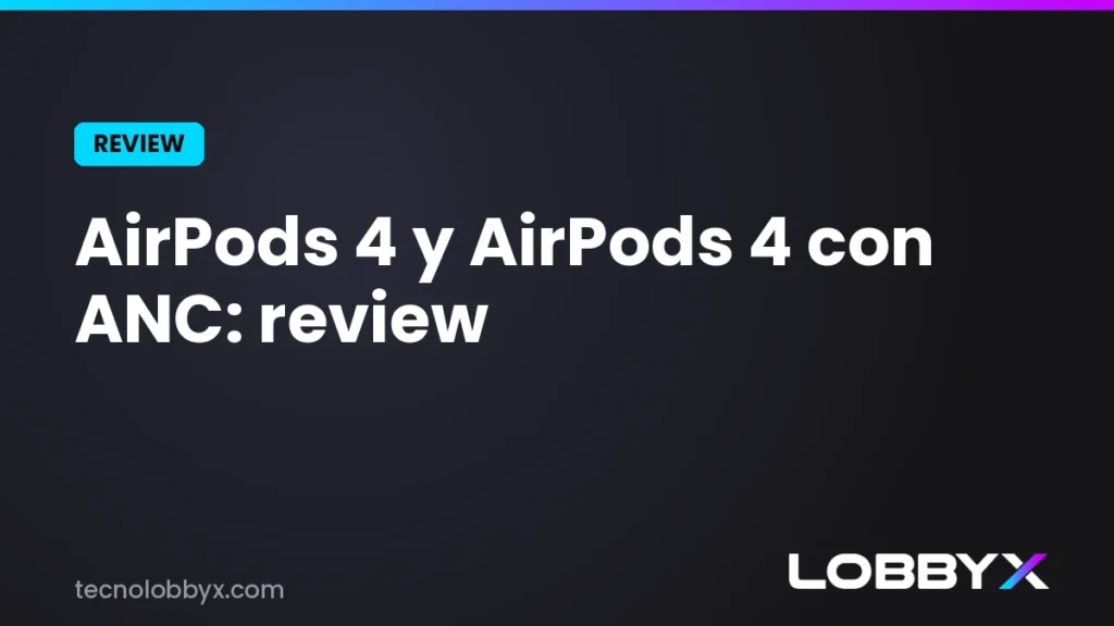 AirPods 4 y AirPods 4 con ANC: review y análisis a fondo | LobbyX