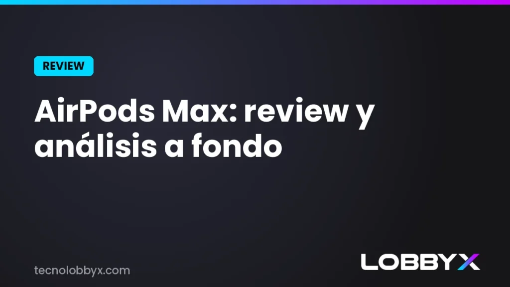 AirPods Max: review y análisis a fondo | LobbyX