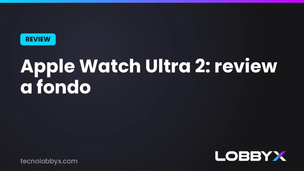 Apple Watch Ultra 2: review y análisis a fondo | LobbyX