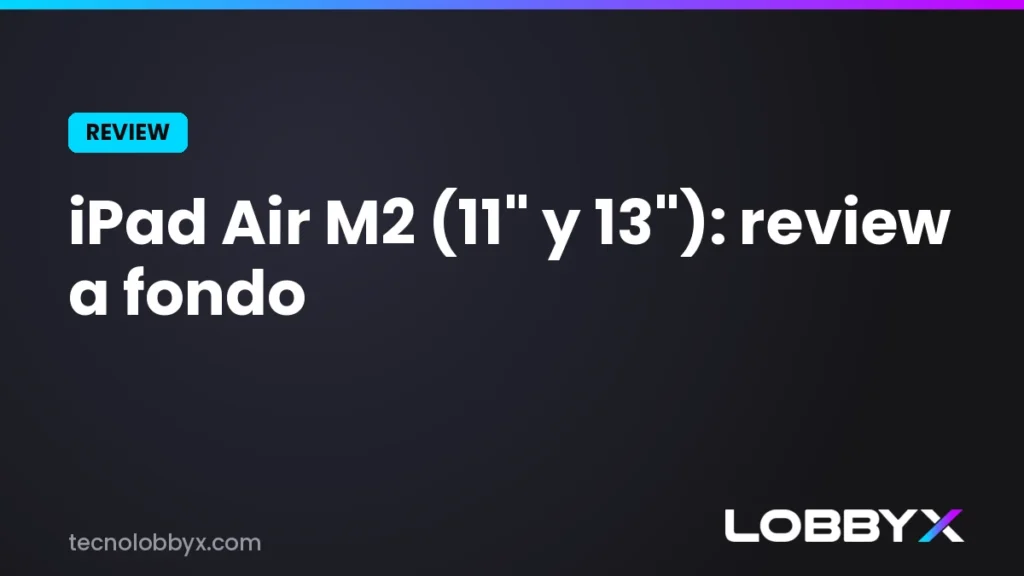 iPad Air M2 11" y 13" - Review a fondo de LobbyX