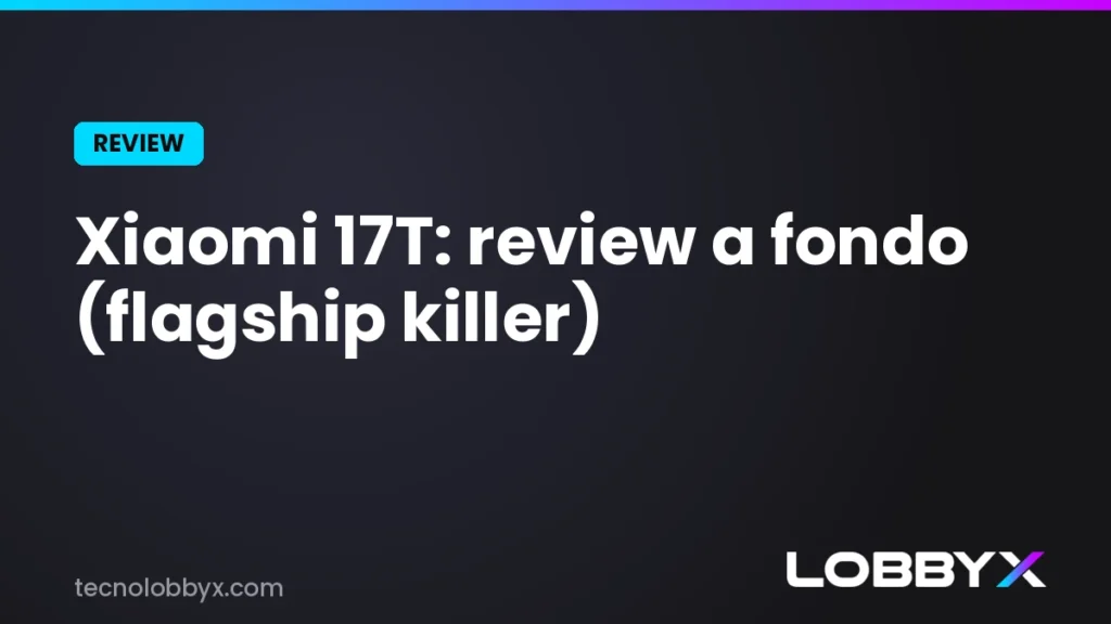 Xiaomi 17T: review y análisis a fondo (el flagship killer)