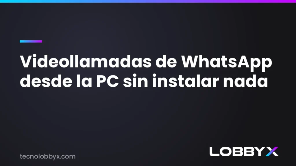 Cómo hacer videollamadas de WhatsApp desde la computadora sin instalar nada | LobbyX