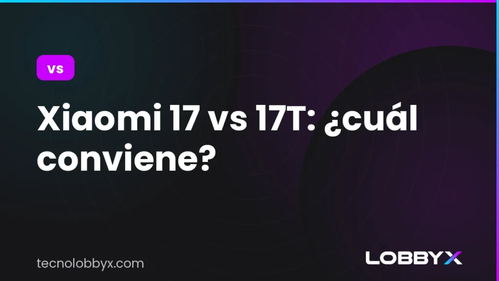 Xiaomi 17 vs 17T: ¿cuál conviene?