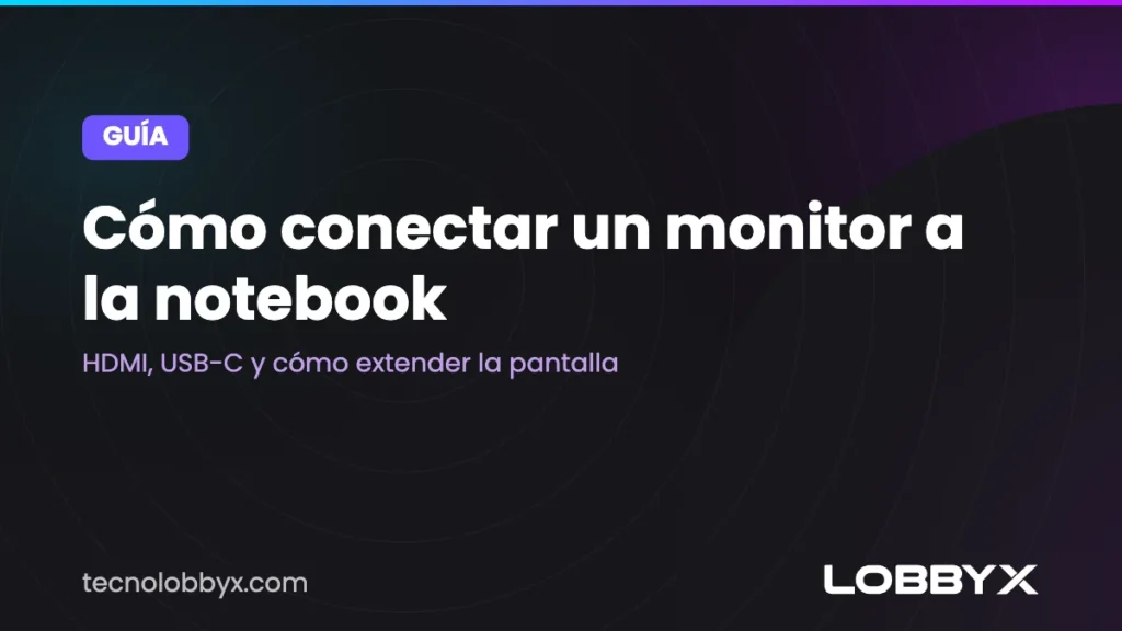 Cómo conectar un monitor a la notebook: HDMI, USB-C y cómo extender la pantalla