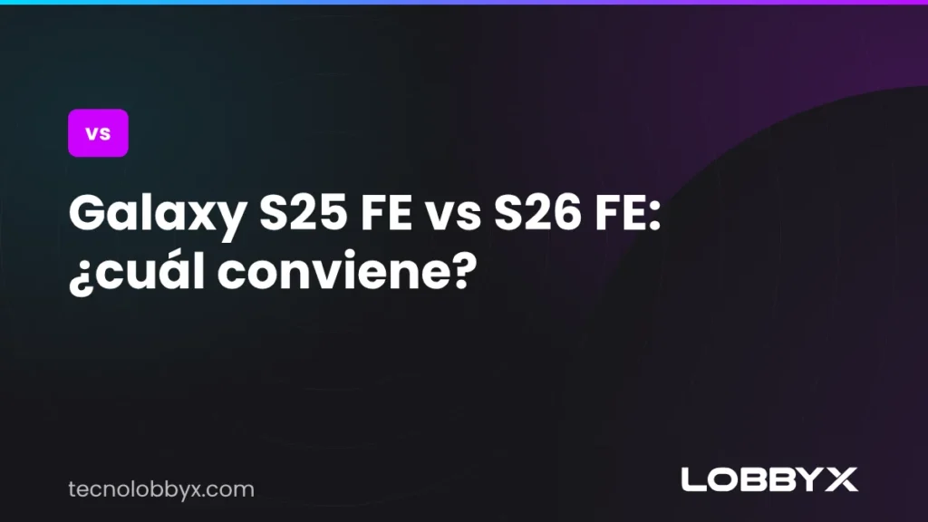 Galaxy S25 FE vs S26 FE: ¿cuál conviene?