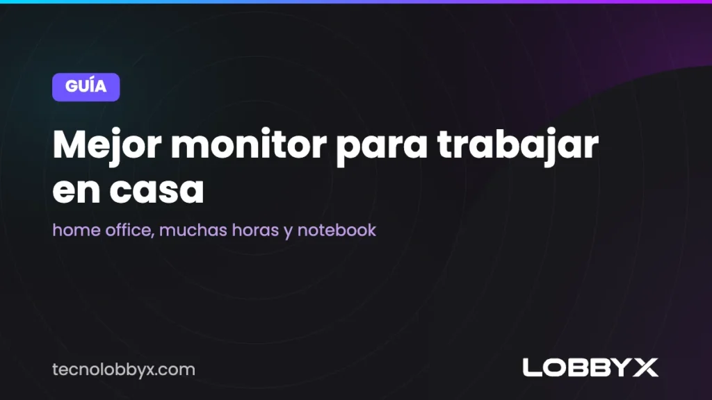 Mejor monitor para trabajar en casa: home office, muchas horas y notebook