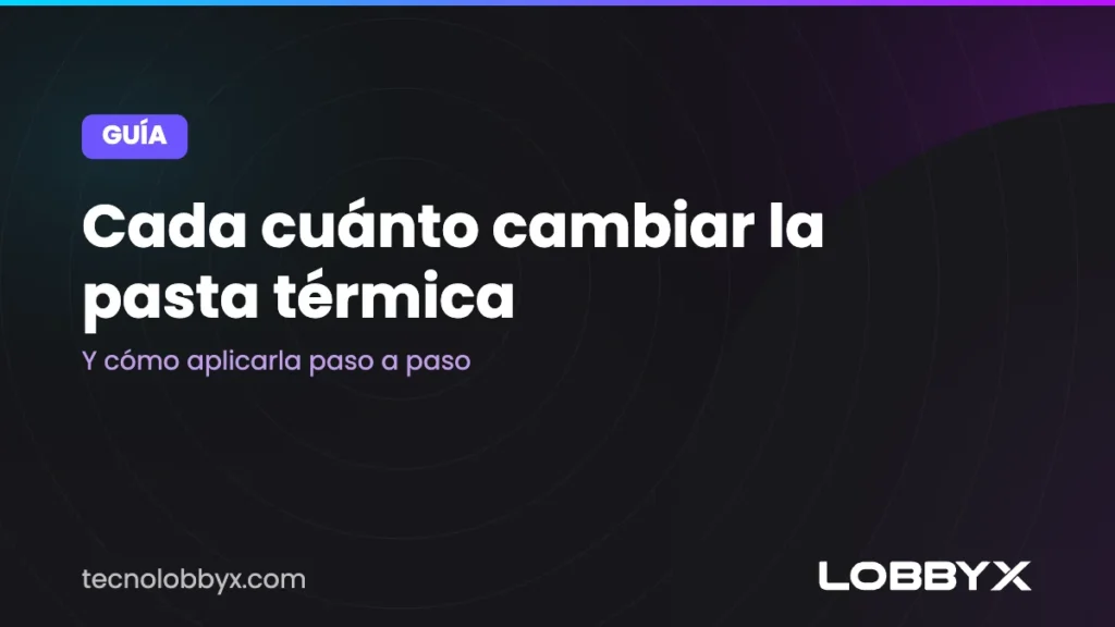 Cada cuánto cambiar la pasta térmica y cómo aplicarla paso a paso