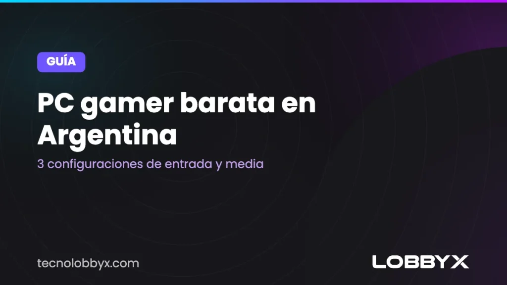 PC gamer barata en Argentina: 3 configuraciones de entrada y media