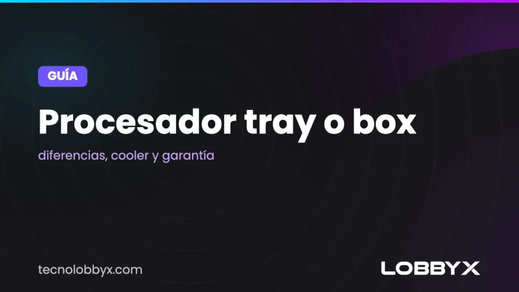 Procesador tray o box: diferencias, cooler y garantía