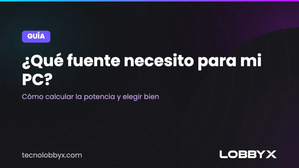 ¿Qué fuente necesito para mi PC? Cómo calcular la potencia y elegir bien