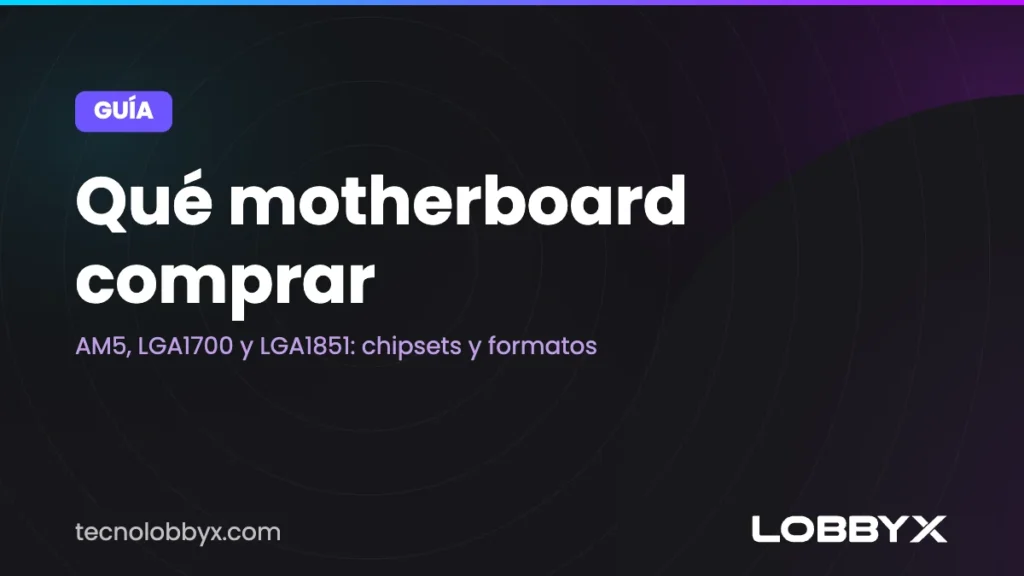 Qué motherboard comprar: guía de AM5, LGA1700 y LGA1851 (chipsets y formatos)