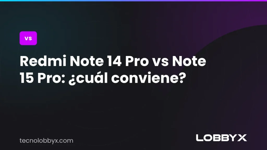 Redmi Note 14 Pro vs Note 15 Pro: ¿cuál conviene?