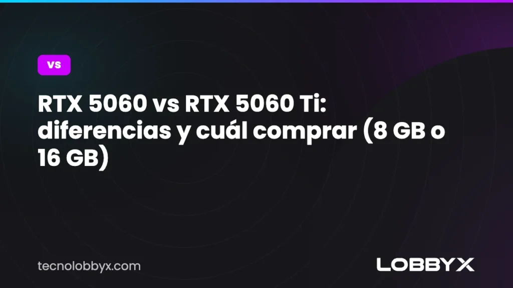 RTX 5060 vs RTX 5060 Ti: diferencias y cuál comprar (8 GB o 16 GB)